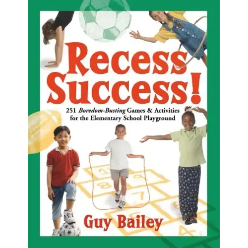 Recess Success!: 251 Boredom-Busting Games & Activities for the Elementary School Playground