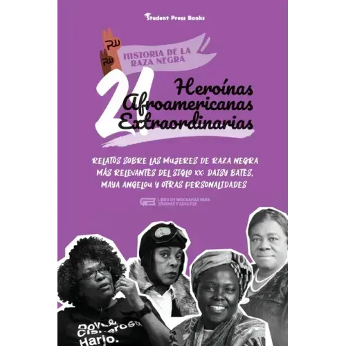 21 heroínas afroamericanas extraordinarias: Relatos sobre las mujeres de raza negra más relevantes del siglo XX: Daisy Bates, Maya Angelou y otras per