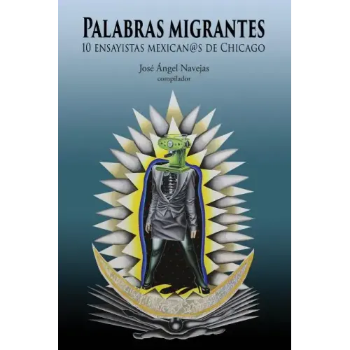 Palabras Migrantes: 10 Ensayistas Mexican@s de Chicago