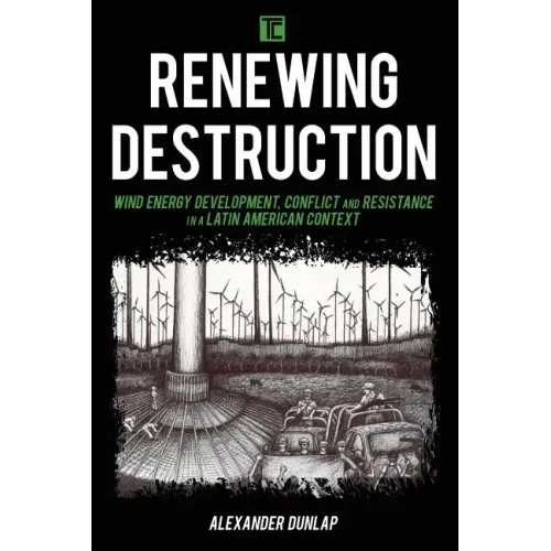 Renewing Destruction: Wind Energy Development, Conflict and Resistance in a Latin American Context