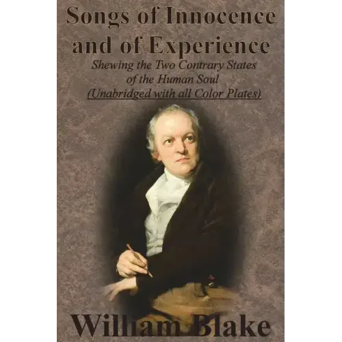 Songs of Innocence and of Experience: Shewing the Two Contrary States of the Human Soul (Unabridged with all Color Plates)