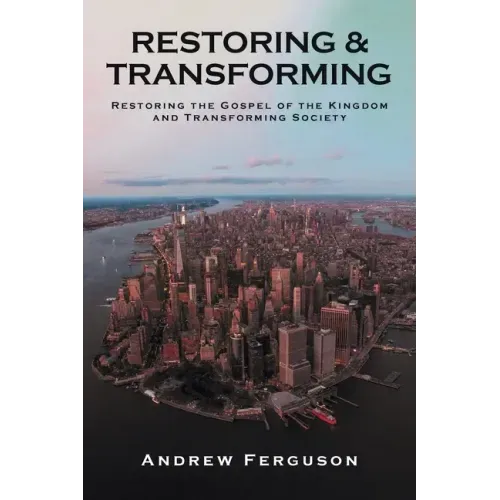 Restoring & Transforming: Restoring the Gospel of the Kingdom and Transforming Society