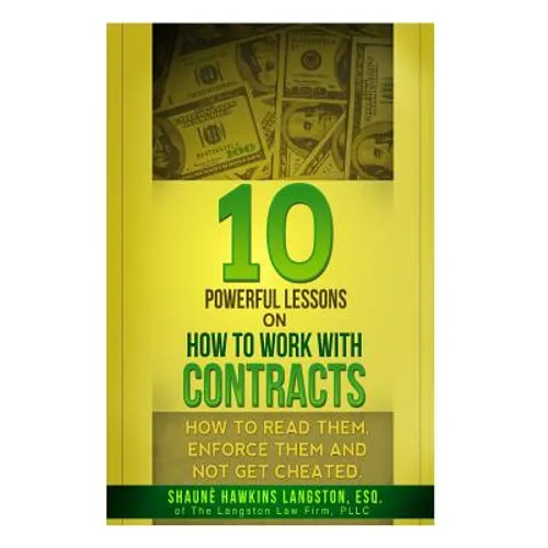 10 Powerful Lessons on How to Work with Contracts: How to Read Them, Enforce Them and Not Get Cheated