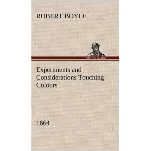 Experiments and Considerations Touching Colours (1664)
