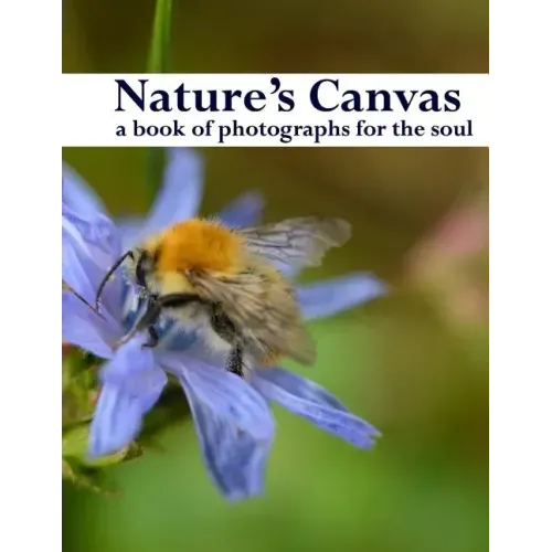 Nature's Canvas, a book of photographs for the soul: a coffee table book of photographs of nature, relaxing images to enjoy and share