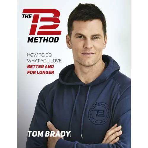 The Tb12 Method: How to Do What You Love, Better and for Longer