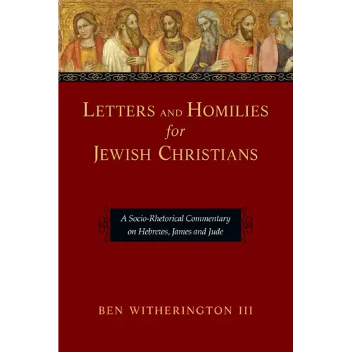 Letters and Homilies for Jewish Christians: A Socio-Rhetorical Commentary on Hebrews, James and Jude