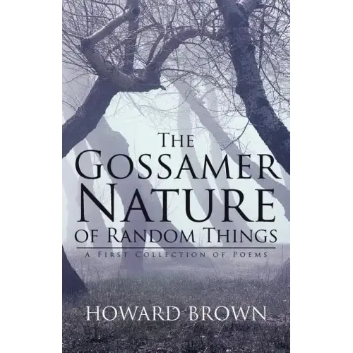 The Gossamer Nature of Random Things: A First Collection of Poems