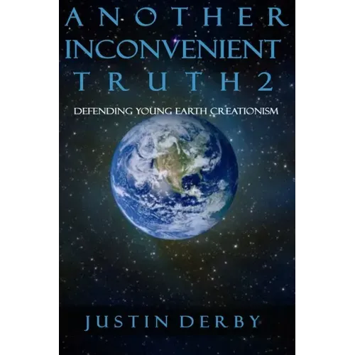 Another Inconvenient Truth 2: Defending Young Earth Creationism