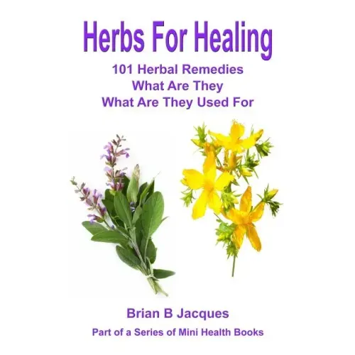 Herbs For Healing: 101 Herbal Remedies What Are They What Are They Used For