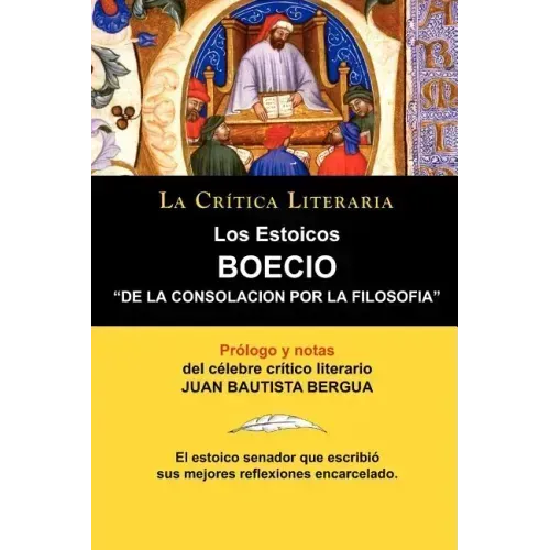 Los Estoicos: Boecio: de la Consolacion Por La Filosofia. La Critica Literaria. Prologado y Anotado Por Juan B. Bergua.