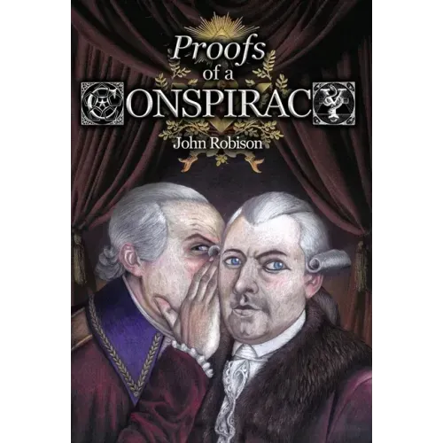 Proofs of a Conspiracy against all the Religions and Governments of Europe, Carried on in the Secret Meetings of Free-Masons, Illuminati, and Reading