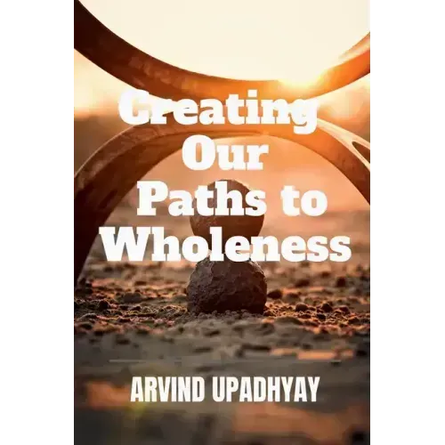 Creating Our Paths to Wholeness
