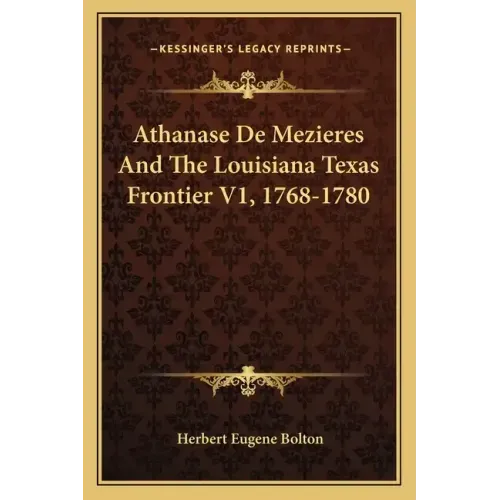 Athanase de Mezieres and the Louisiana Texas Frontier V1, 1768-1780