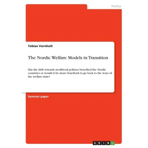 The Nordic Welfare Models in Transition: Has the shift towards neoliberal policies benefited the Nordic countries or would it be more beneficial to go