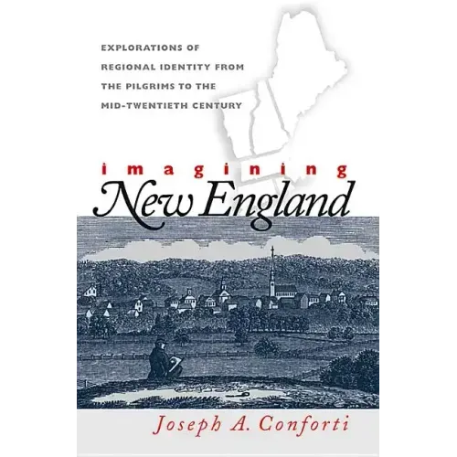 Imagining New England: Explorations of Regional Identity from the Pilgrims to the Mid-Twentieth Century