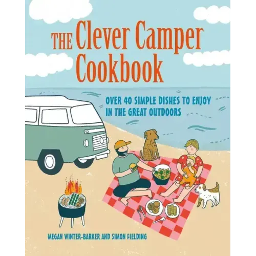 The Clever Camper Cookbook: Over 40 Simple Recipes to Enjoy in the Great Outdoors