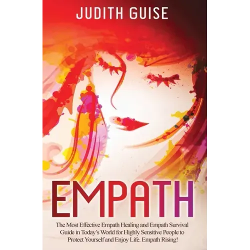 Empath: The Most Effective Empath Healing and Empath Survival Guide in Today's World for Highly Sensitive People to Protect Yo