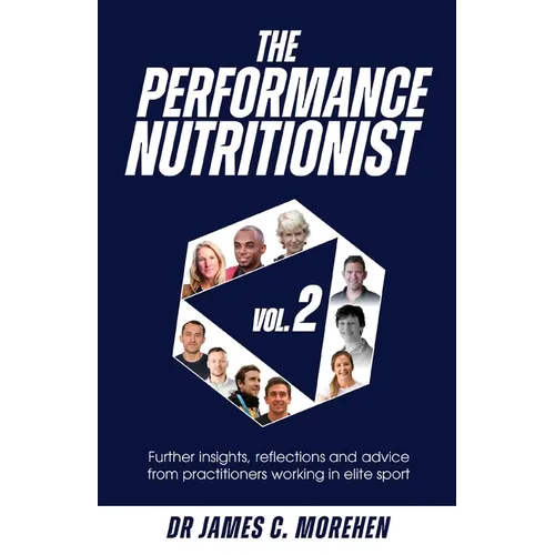 The Performance Nutritionist Vol. 2: Insights, reflections and advice from practitioners working in elite sport