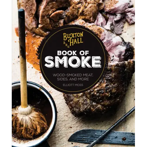 Buxton Hall Barbecue's Book of Smoke: Wood-Smoked Meat, Sides, and More