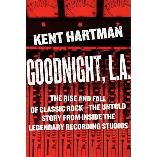Goodnight, L.A.: The Rise and Fall of Classic Rock -- The Untold Story from Inside the Legendary Recording Studios