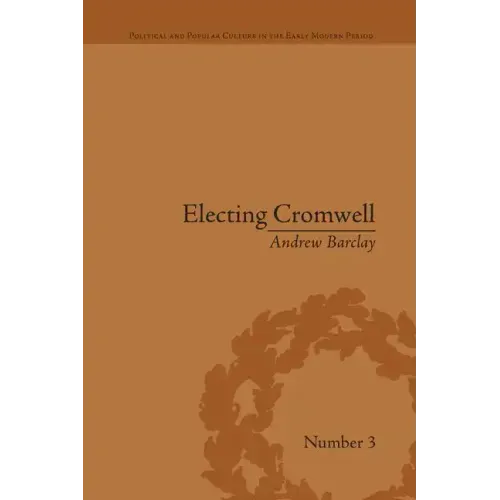 Electing Cromwell: The Making of a Politician