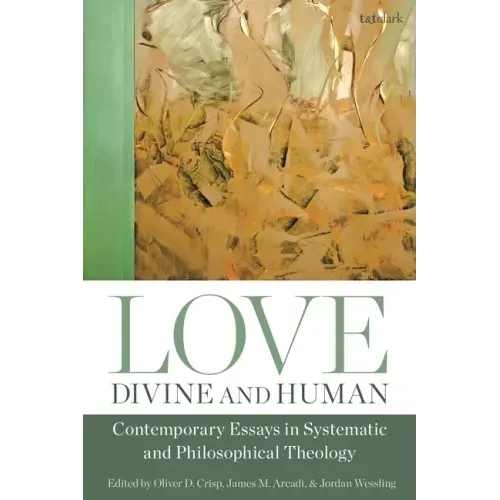 Love, Divine and Human: Contemporary Essays in Systematic and Philosophical Theology