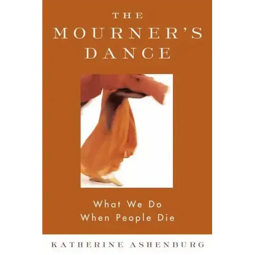 The Mourner's Dance: What We Do When People Die