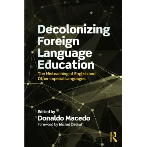 Decolonizing Foreign Language Education: The Misteaching of English and Other Colonial Languages
