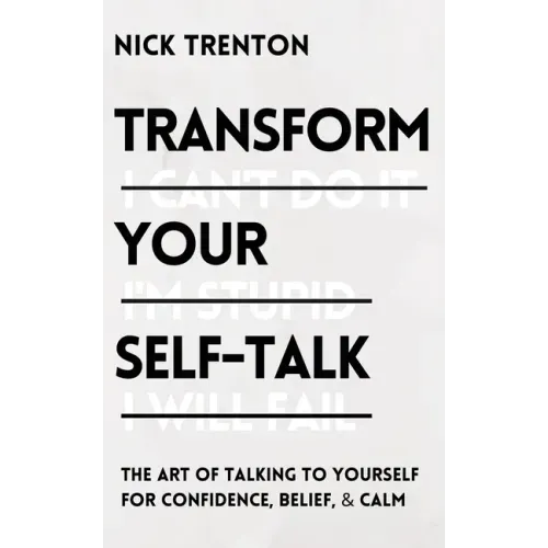 Transform Your Self-Talk: The Art of Talking to Yourself for Confidence, Belief, and Calm