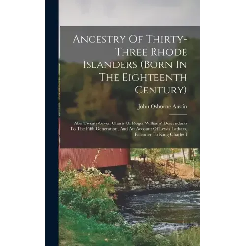 Ancestry Of Thirty-three Rhode Islanders (born In The Eighteenth Century): Also Twenty-seven Charts Of Roger Williams' Descendants To The Fifth Genera