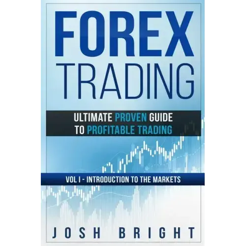 Forex Trading: Ultimate Proven Guide to Profitable Trading: Volume I - Introduction to the Markets