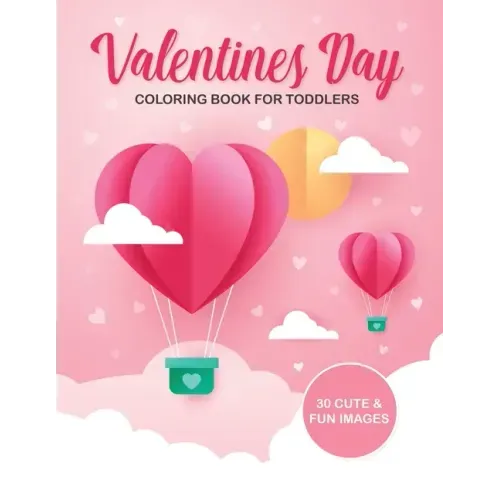 Valentine's Day Coloring Book For Toddlers: 30 Cute and Fun Images, Ages 2-4, 8.5 x 11 Inches (21.59 x 27.94 cm)
