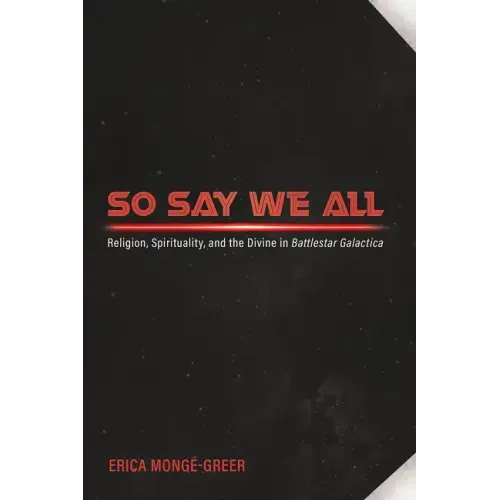 So Say We All: Religion, Spirituality, and the Divine in Battlestar Galactica