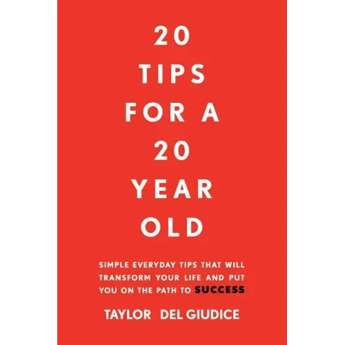 20 Tips For A 20 Year Old: Simple everyday tips that will transform your life and put you on the path to success