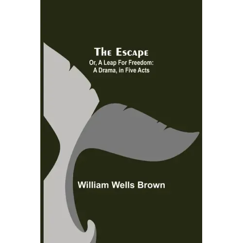 The Escape; Or, A Leap For Freedom: A Drama, in Five Acts