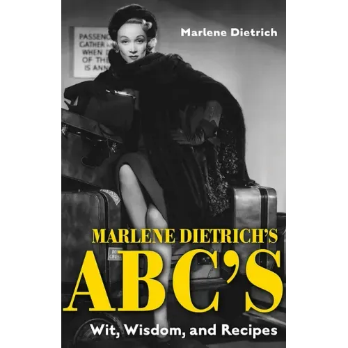 Marlene Dietrich's Abc's: Wit, Wisdom, and Recipes