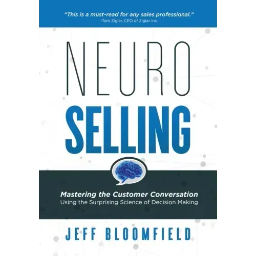 NeuroSelling: Mastering the Customer Conversation Using the Surprising Science of Decision-Making