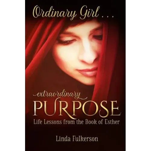 Ordinary Girl Extraordinary Purpose: Life Lessons from the Book of Esther