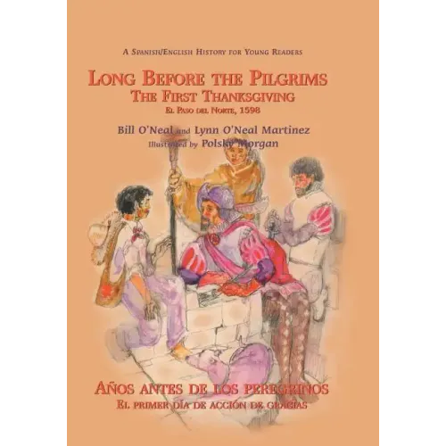 Long Before the Pilgrims/Anos Antes de Los Peregrinos: The First Thanksgiving, El Paso del Norte, 1598/El Primer Dia de Accion de Gracias, El Paso del