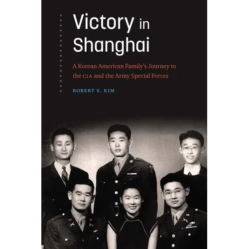 Victory in Shanghai: A Korean American Family's Journey to the CIA and the Army Special Forces