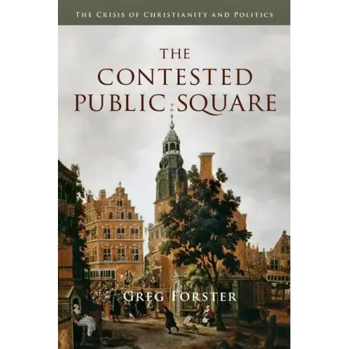 The Contested Public Square: The Crisis of Christianity and Politics