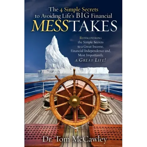 The 4 Simple Secrets to Avoiding Life's Big Financial Messtakes: Rediscovering the Simple Secrets to a Great Income, Financial Independence and Most I
