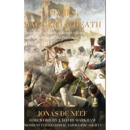 Devils, Daggers & Death: Eyewitness accounts of French officers and soldiers during the Peninsular War (1807-1814)