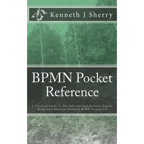 BPMN Pocket Reference: A Practical Guide To The International Business Process Model And Notation Standard BPMN Version 2.0