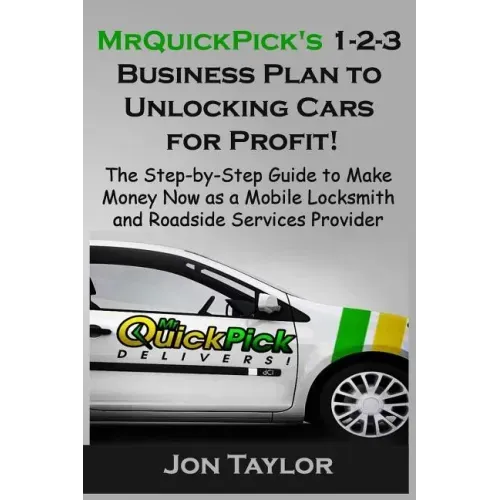 MrQuickPick's 1-2-3 Business Plan to Unlocking Cars for Profit!: The Step-by-Step Guide to Make Money Now as a Mobile Locksmith and Roadside Services