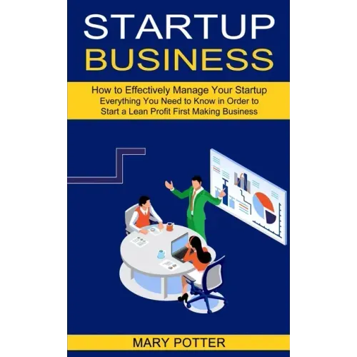 Startup Business: Everything You Need to Know in Order to Start a Lean Profit First Making Business (How to Effectively Manage Your Startup)