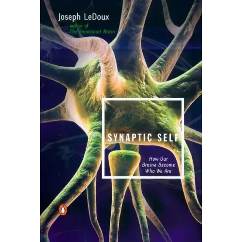 Synaptic Self: How Our Brains Become Who We Are