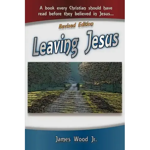 Leaving Jesus: A Book Every Christian Should have Read before they believed in Jesus