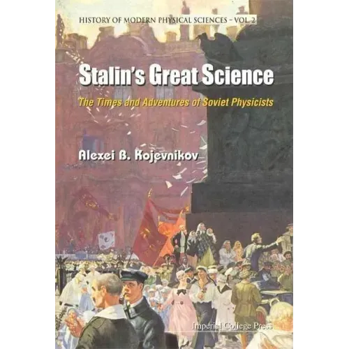 Stalin's Great Science: The Times and Adventures of Soviet Physicists